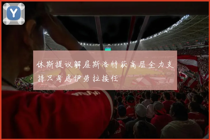 休斯提议解雇斯洛特获高层全力支持只考虑伊劳拉接任